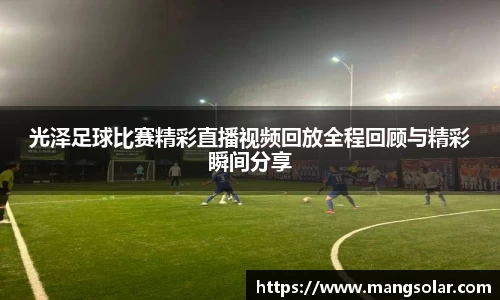 光泽足球比赛精彩直播视频回放全程回顾与精彩瞬间分享