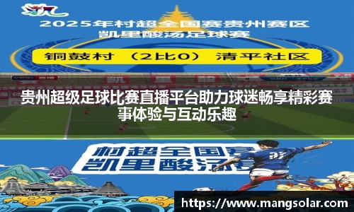 贵州超级足球比赛直播平台助力球迷畅享精彩赛事体验与互动乐趣