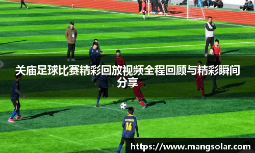 关庙足球比赛精彩回放视频全程回顾与精彩瞬间分享
