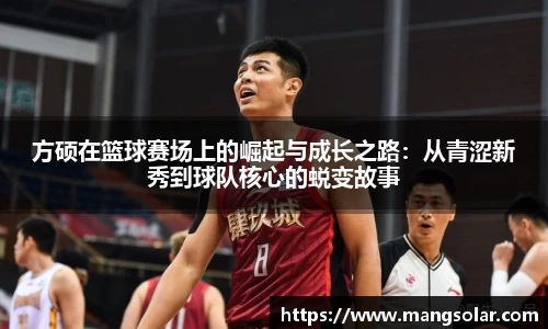 方硕在篮球赛场上的崛起与成长之路：从青涩新秀到球队核心的蜕变故事