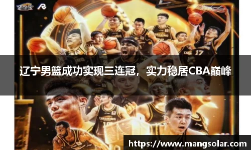 辽宁男篮成功实现三连冠，实力稳居CBA巅峰